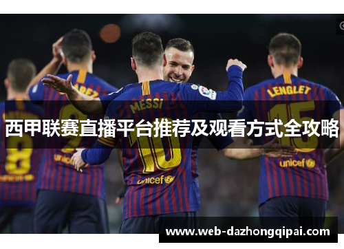 西甲联赛直播平台推荐及观看方式全攻略